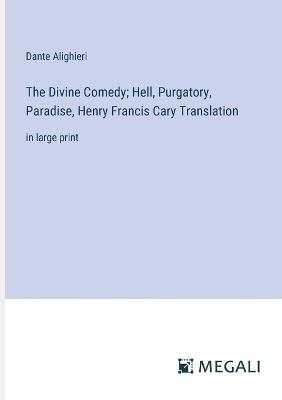 The Divine Comedy; Hell, Purgatory, Paradise, Henry Francis Cary Translation: in large print - Dante Alighieri - cover