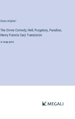 The Divine Comedy; Hell, Purgatory, Paradise, Henry Francis Cary Translation: in large print - Dante Alighieri - cover