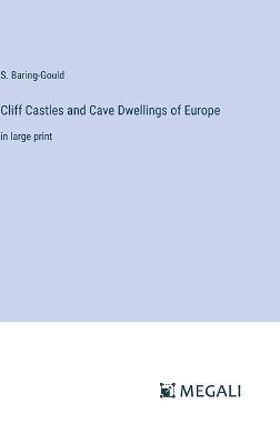Cliff Castles and Cave Dwellings of Europe: in large print - S Baring-Gould - cover