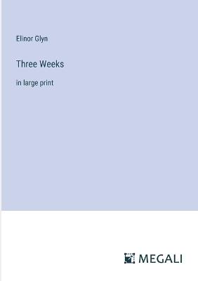 Three Weeks: in large print - Elinor Glyn - cover