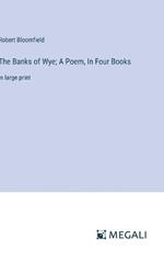 The Banks of Wye; A Poem, In Four Books: in large print