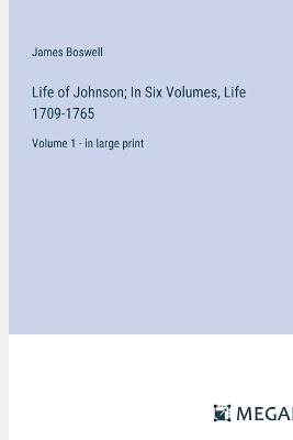 Life of Johnson; In Six Volumes, Life 1709-1765: Volume 1 - in large print - James Boswell - cover