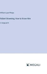 Robert Browning; How to Know Him: in large print