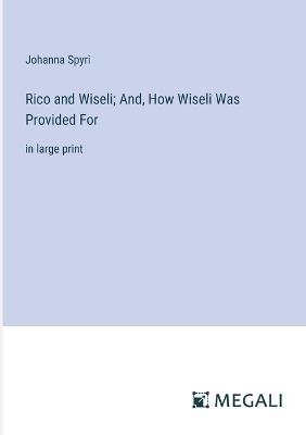 Rico and Wiseli; And, How Wiseli Was Provided For: in large print - Johanna Spyri - cover