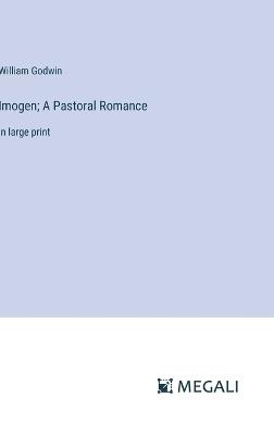 Imogen; A Pastoral Romance: in large print - William Godwin - cover