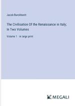 The Civilisation Of the Renaissance in Italy; In Two Volumes: Volume 1 - in large print