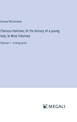 Clarissa Harlowe; Or the history of a young lady, In Nine Volumes: Volume 1 - in large print - Samuel Richardson - cover