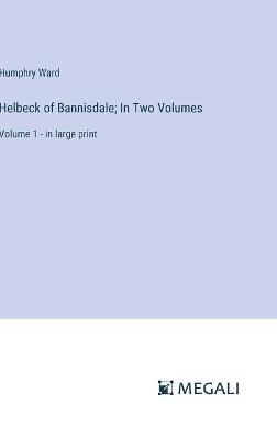Helbeck of Bannisdale; In Two Volumes: Volume 1 - in large print - Humphry Ward - cover