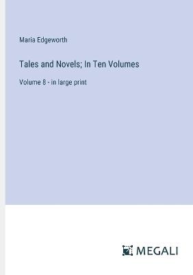 Tales and Novels; In Ten Volumes: Volume 8 - in large print - Maria Edgeworth - cover