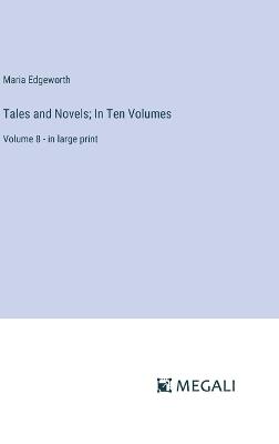 Tales and Novels; In Ten Volumes: Volume 8 - in large print - Maria Edgeworth - cover