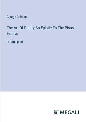 The Art Of Poetry An Epistle To The Pisos; Essays: in large print - George Colman - cover