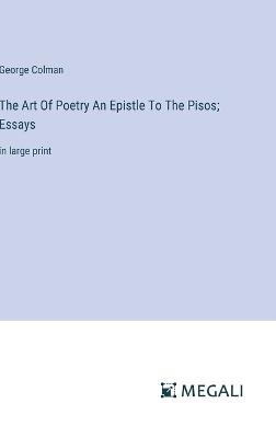 The Art Of Poetry An Epistle To The Pisos; Essays: in large print - George Colman - cover