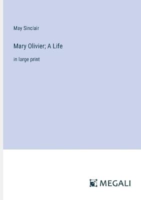 Mary Olivier; A Life: in large print - May Sinclair - cover