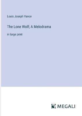 The Lone Wolf; A Melodrama: in large print - Louis Joseph Vance - cover