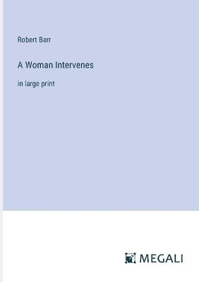 A Woman Intervenes: in large print - Robert Barr - cover