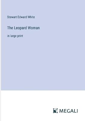 The Leopard Woman: in large print - Stewart Edward White - cover