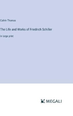 The Life and Works of Friedrich Schiller: in large print - Calvin Thomas - cover