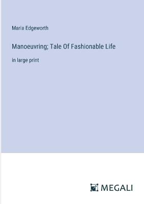 Manoeuvring; Tale Of Fashionable Life: in large print - Maria Edgeworth - cover