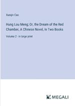 Hung Lou Meng; Or, the Dream of the Red Chamber, A Chinese Novel, In Two Books: Volume 2 - in large print