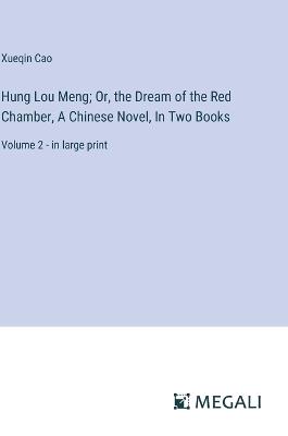 Hung Lou Meng; Or, the Dream of the Red Chamber, A Chinese Novel, In Two Books: Volume 2 - in large print - Xueqin Cao - cover