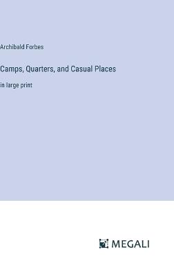 Camps, Quarters, and Casual Places: in large print - Archibald Forbes - cover