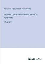 Southern Lights and Shadows; Harper's Novelettes: in large print