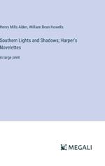 Southern Lights and Shadows; Harper's Novelettes: in large print