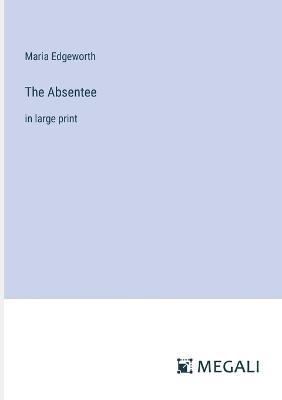 The Absentee: in large print - Maria Edgeworth - cover