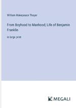 From Boyhood to Manhood; Life of Benjamin Franklin: in large print