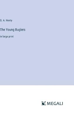 The Young Buglers: in large print - G a Henty - cover