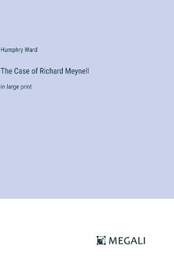 The Case of Richard Meynell: in large print - Humphry Ward - cover