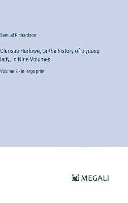 Clarissa Harlowe; Or the history of a young lady, In Nine Volumes: Volume 2 - in large print - Samuel Richardson - cover