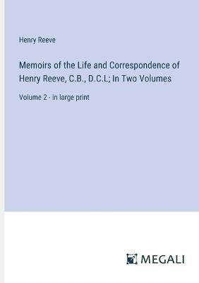 Memoirs of the Life and Correspondence of Henry Reeve, C.B., D.C.L; In Two Volumes: Volume 2 - in large print - Henry Reeve - cover