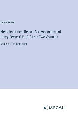 Memoirs of the Life and Correspondence of Henry Reeve, C.B., D.C.L; In Two Volumes: Volume 2 - in large print - Henry Reeve - cover