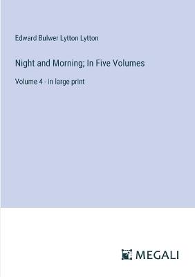 Night and Morning; In Five Volumes: Volume 4 - in large print - Edward Bulwer Lytton Lytton - cover