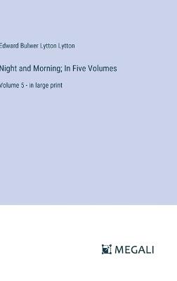 Night and Morning; In Five Volumes: Volume 5 - in large print - Edward Bulwer Lytton Lytton - cover