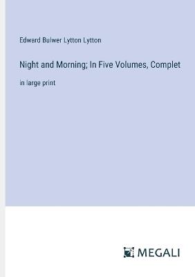 Night and Morning; In Five Volumes, Complet: in large print - Edward Bulwer Lytton Lytton - cover