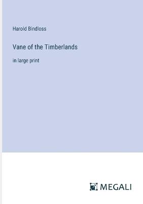 Vane of the Timberlands: in large print - Harold Bindloss - cover