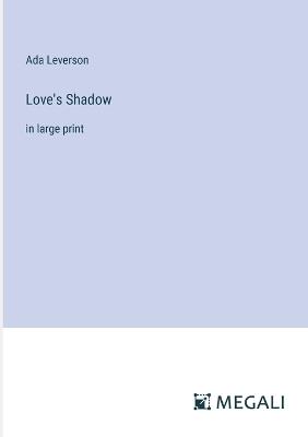 Love's Shadow: in large print - Ada Leverson - cover