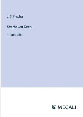 Scarhaven Keep: in large print - J S Fletcher - cover