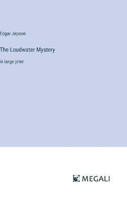 The Loudwater Mystery: in large print - Edgar Jepson - cover