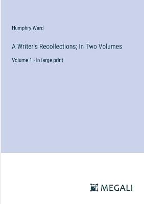 A Writer's Recollections; In Two Volumes: Volume 1 - in large print - Humphry Ward - cover