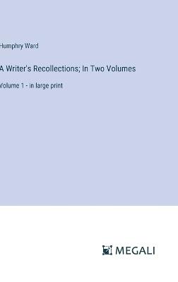 A Writer's Recollections; In Two Volumes: Volume 1 - in large print - Humphry Ward - cover