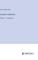 Canadian Notabilities: Volume 1 - in large print