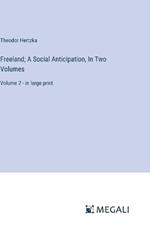 Freeland; A Social Anticipation, In Two Volumes: Volume 2 - in large print