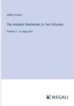 The Amateur Gentleman; In Two Volumes: Volume 2 - in large print