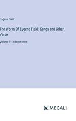 The Works Of Eugene Field; Songs and Other Verse: Volume 9 - in large print