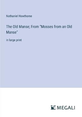 The Old Manse; From "Mosses from an Old Manse": in large print - Nathaniel Hawthorne - cover