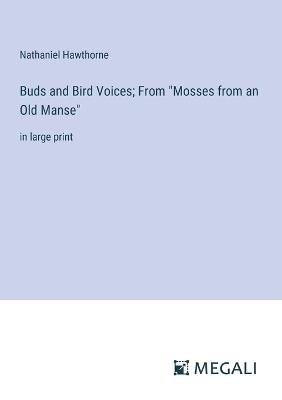 Buds and Bird Voices; From "Mosses from an Old Manse": in large print - Nathaniel Hawthorne - cover