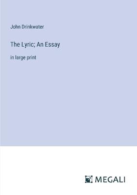 The Lyric; An Essay: in large print - John Drinkwater - cover